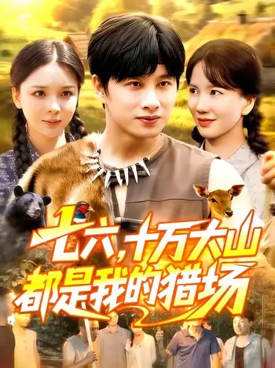 短剧《七六十万大山都是我的猎场》完整剧情全集免费在线观看