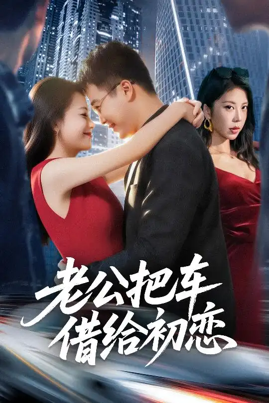 短剧《老公把车借给初恋》完整剧情全集免费在线观看