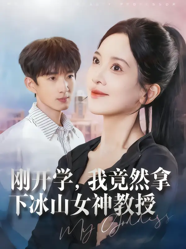 短剧《刚开学，我竟然拿下冰山女神教授》完整剧情全集免费在线观看