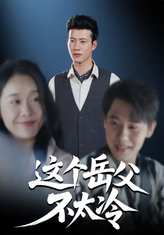 短剧《这个岳父不太冷》完整剧情全集免费在线观看