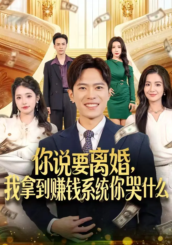 短剧《你说要离婚，我拿到赚钱系统你哭什么》完整剧情全集免费在线观看